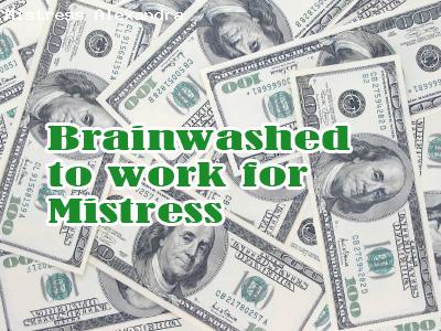Brainwashed to work for Mistress