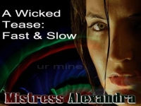 A Wicked Tease: Fast, Slow