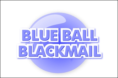 Blue Balled Blackmail!