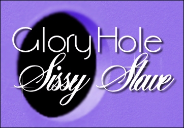 Glory Hole sissy Slave