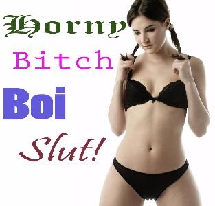 Horny Bitch Boi  Slut!