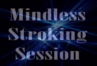 Mindless Stroking Session