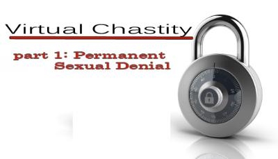 Virtual Chastity, a permanent sex denial